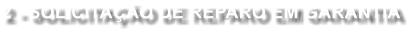 2 - SOLICITAO DE REPARO EM GARANTIA