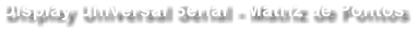 Display Universal Serial - Matriz de Pontos